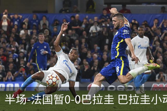 半场-法国暂0-0巴拉圭 巴拉圭小动作不断 法国8成控球双方0射正