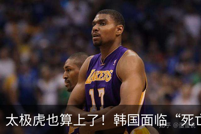 太极虎也算上了！韩国面临“死亡游戏” 出局OR晋级全看别队